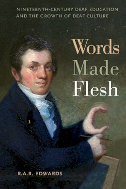 R. A. R. Edwards - Words Made Flesh: Nineteenth-Century Deaf Education and the Growth of Deaf Culture (History of Disability) - 9781479883738 - V9781479883738