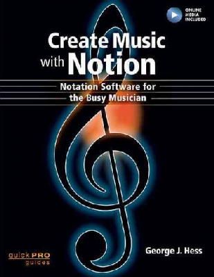 George J. Hess - Create Music with Notion: Notation Software for the Busy Musician (Quick Pro Guides) - 9781480396159 - V9781480396159