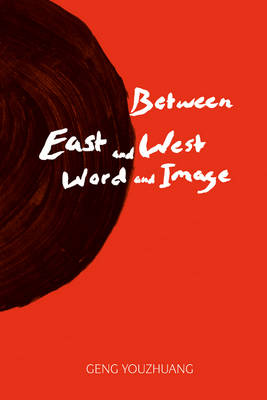Geng Youzhuang - Between East and West/Word and Image - 9781481303675 - V9781481303675