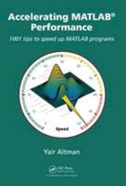 Yair M. Altman - Accelerating MATLAB Performance: 1001 tips to speed up MATLAB programs - 9781482211290 - V9781482211290