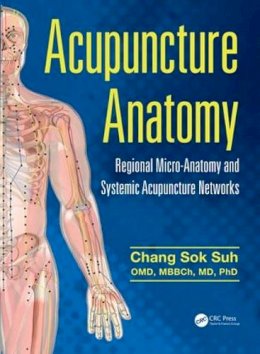 Chang Sok Suh - Acupuncture Anatomy: Regional Micro-Anatomy and Systemic Acupuncture Networks - 9781482259001 - V9781482259001
