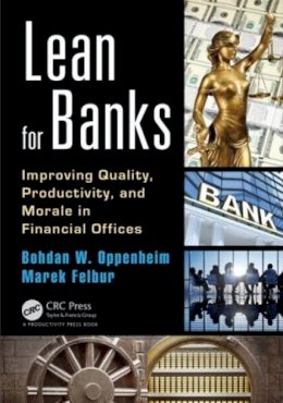 Bohdan W. Oppenheim - Lean for Banks: Improving Quality, Productivity, and Morale in Financial Offices - 9781482260847 - V9781482260847