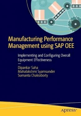 Dipankar Saha - Manufacturing Performance Management using SAP OEE: Implementing and Configuring Overall Equipment Effectiveness - 9781484211519 - V9781484211519