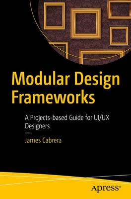 James Cabrera - Modular Design Frameworks: A Projects-based Guide for UI/UX Designers - 9781484216873 - V9781484216873