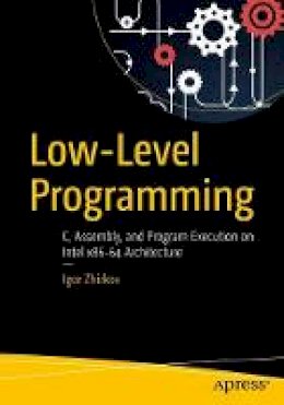 Igor Zhirkov - Low-Level Programming: C, Assembly, and Program Execution on Intel (R) 64 Architecture - 9781484224021 - V9781484224021