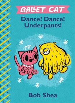 Bob Shea - Ballet Cat: Dance! Dance! Underpants! - 9781484713792 - V9781484713792