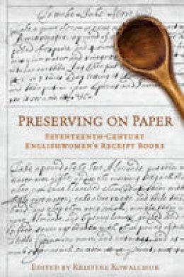 Kristine Kowalchuk - Preserving on Paper: Seventeenth-Century Englishwomen´s Receipt Books - 9781487520038 - V9781487520038