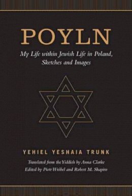 Yehiel Yeshaia Trunk - Poyln: My Life within Jewish Life in Poland, Sketches and Images - 9781487520656 - V9781487520656 Yehiel Yeshaia Trunk - Poyln: My Life within Jewish Life in Poland, Sketches and Images - 9781487520656 - V9781487520656