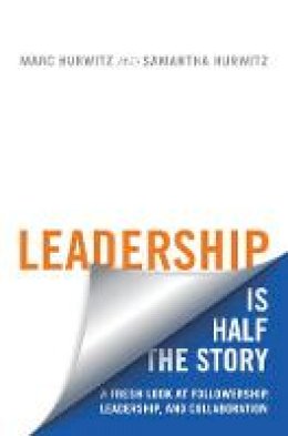Marc Hurwitz - Leadership is Half the Story: A Fresh Look at Followership, Leadership, and Collaboration - 9781487522469 - V9781487522469