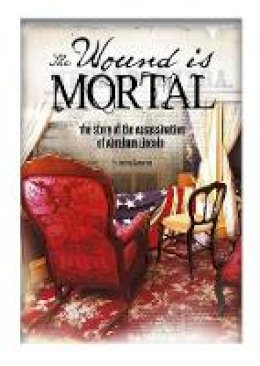 Jessica Gunderson - Wound Is Mortal: Story of the Assassination of Abraham Lincoln - 9781491470800 - V9781491470800