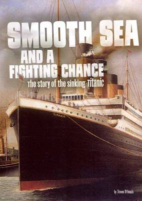 Steven Otfinoski - Smooth Sea and a Fighting Chance: The Story of the Sinking of RMS Titanic - 9781491484579 - V9781491484579