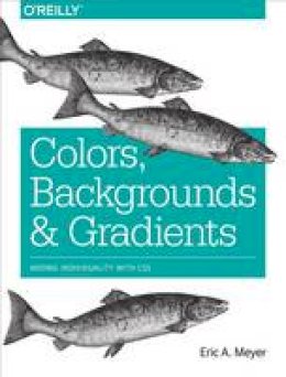 Eric Meyer - Colors, Backgrounds and Gradients - 9781491927656 - V9781491927656