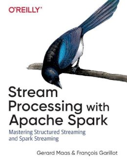 Francois Garillot - Stream Processing with Apache Spark: Mastering Structured Streaming and Spark Streaming - 9781491944240 - V9781491944240