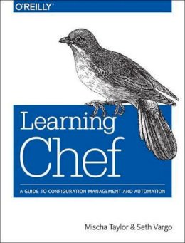 Seth Vargo - Learning Chef: A Guide to Configuration Management and Automation - 9781491944936 - V9781491944936