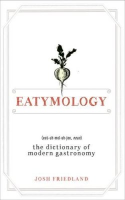 Josh Friedland - Eatymology: The Dictionary of Modern Gastronomy - 9781492626244 - KOG0000479