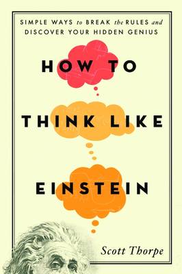 Scott Thorpe - How to Think Like Einstein - 9781492626275 - V9781492626275 Scott Thorpe - How to Think Like Einstein - 9781492626275 - V9781492626275