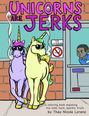 Theo Lorenz - Unicorns Are Jerks: A Coloring Book Exposing the Cold, Hard, Sparkly Truth - 9781492647201 - V9781492647201