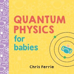 Chris Ferrie - Quantum Physics for Babies (Baby University) - 9781492656227 - V9781492656227
