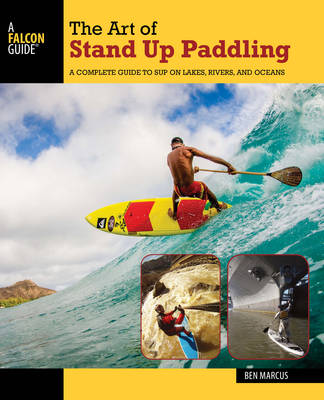 Ben Marcus - The Art of Stand Up Paddling: A Complete Guide to SUP on Lakes, Rivers, and Oceans - 9781493008322 - V9781493008322