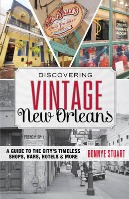 Bonnye E. Stuart - Discovering Vintage New Orleans: A Guide to the City´s Timeless Shops, Bars, Hotels & More - 9781493012657 - V9781493012657