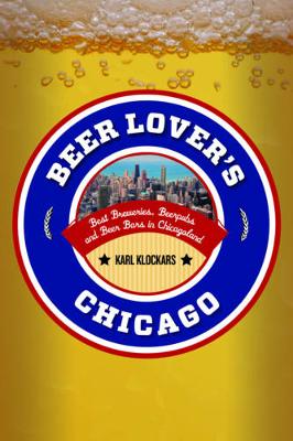 Karl Klockars - Beer Lover´s Chicago: Best Breweries, Brewpubs and Beer Bars - 9781493012701 - V9781493012701