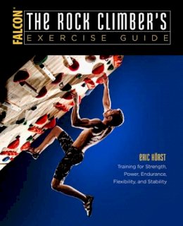 Eric Van Der Horst - The Rock Climber´s Exercise Guide: Training for Strength, Power, Endurance, Flexibility, and Stability - 9781493017638 - V9781493017638