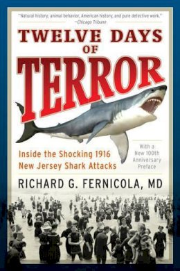 Richard G. Fernicola - Twelve Days of Terror: Inside the Shocking 1916 New Jersey Shark Attacks - 9781493023240 - V9781493023240
