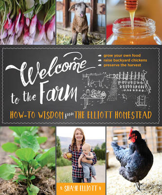 Shaye Elliott - Welcome to the Farm: How-to Wisdom from The Elliott Homestead - 9781493026012 - V9781493026012