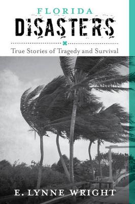 E. Lynne Wright - Florida Disasters: True Stories of Tragedy and Survival - 9781493028740 - V9781493028740