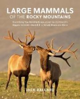 Jack Ballard - Large Mammals of the Rocky Mountains: Everything You Need to Know about the Continent´s Biggest Animals-from Elk to Grizzly Bears and More - 9781493029532 - V9781493029532