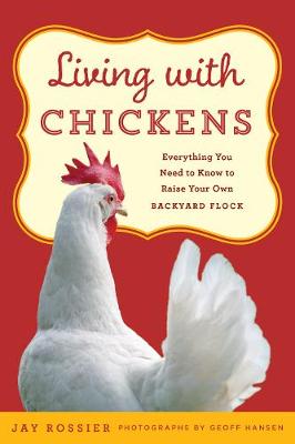 Jay Rossier - Living with Chickens: Everything You Need To Know To Raise Your Own Backyard Flock - 9781493029952 - V9781493029952