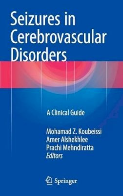 Mohamad Z. Koubeissi (Ed.) - Seizures in Cerebrovascular Disorders: A Clinical Guide - 9781493925582 - V9781493925582