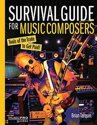 Brian Tarquin - Survival Guide for Music Composers: Tools of the Trade to Get Paid! - 9781495047466 - V9781495047466