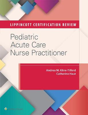 Andrea M. Kline-Tilford - Lippincott Certification Review: Pediatric Acute Care Nurse Practitioner - 9781496308566 - V9781496308566