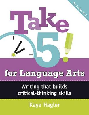 Kaye Hagler - Take 5! for Language Arts: Writing that builds critical-thinking skills (K-2) (Capstone Professional: Maupin House) - 9781496608086 - V9781496608086