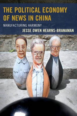 Jesse Owen Hearns-Branaman - The Political Economy of News in China: Manufacturing Harmony - 9781498508841 - V9781498508841