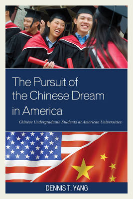 Dennis Tao Yang - The Pursuit of the Chinese Dream in America: Chinese Undergraduate Students at American Universities - 9781498521680 - V9781498521680