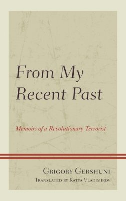 Gershuni, Grigory, Adams, Karen - From My Recent Past: Memoirs of a Revolutionary Terrorist - 9781498522175 - V9781498522175