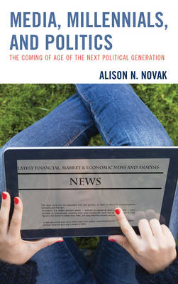 Alison Novak - Media, Millennials, and Politics: The Coming of Age of the Next Political Generation - 9781498522441 - V9781498522441