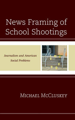 Michael Mccluskey - News Framing of School Shootings: Journalism and American Social Problems - 9781498532969 - V9781498532969