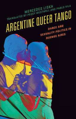 Mercedes Liska - Argentine Queer Tango: Dance and Sexuality Politics in Buenos Aires - 9781498538510 - V9781498538510