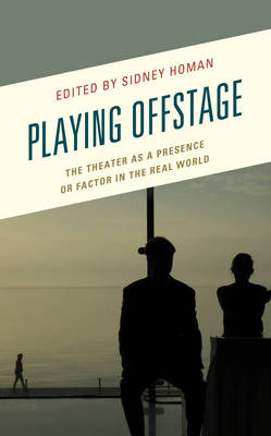 Sidney Homan - Playing Offstage: The Theater as a Presence or Factor in the Real World - 9781498549745 - V9781498549745