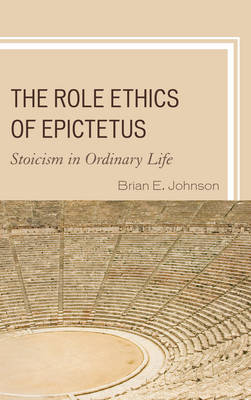 Brian E. Johnson - The Role Ethics of Epictetus: Stoicism in Ordinary Life - 9781498550833 - V9781498550833