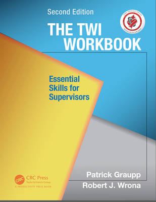 Patrick Graupp - The TWI Workbook: Essential Skills for Supervisors, Second Edition - 9781498703963 - V9781498703963