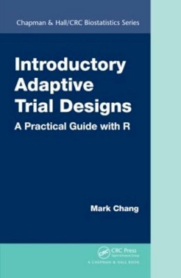 Mark Chang - Introductory Adaptive Trial Designs: A Practical Guide with R (Chapman & Hall/CRC Biostatistics Series) - 9781498717465 - V9781498717465