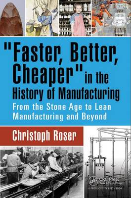 Christoph Roser - Faster, Better, Cheaper in the History of Manufacturing: From the Stone Age to Lean Manufacturing and Beyond - 9781498756303 - V9781498756303