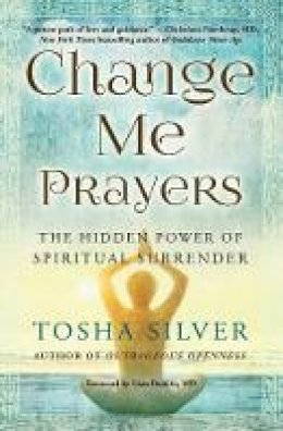 Tosha Silver - Change Me Prayers: The Hidden Power of Spiritual Surrender - 9781501111754 - V9781501111754