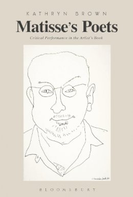 Dr. Kathryn Brown - Matisse’s Poets: Critical Performance in the Artist’s Book - 9781501326837 - V9781501326837
