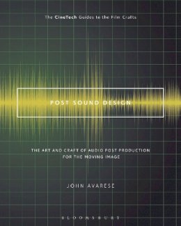 John Avarese - Post Sound Design: The Art and Craft of Audio Post Production for the Moving Image (The CineTech Guides to the Film Crafts) - 9781501327483 - V9781501327483