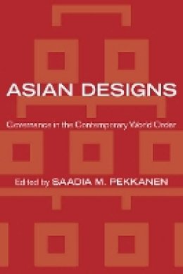Saadia M. Pekkanen - Asian Designs: Governance in the Contemporary World Order - 9781501700514 - V9781501700514